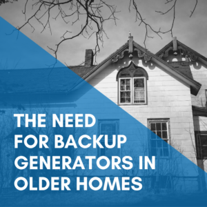 Read more about the article The Need For Backup Generators In Older Homes