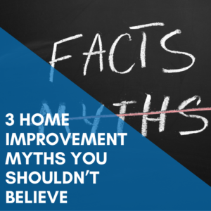Read more about the article 3 Home Improvement Myths You Shouldn’t Believe