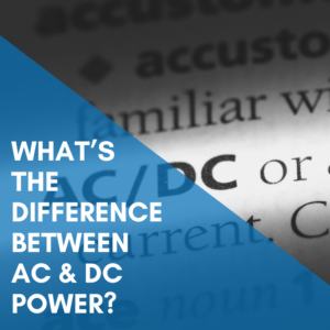 Read more about the article What’s The Difference Between AC & DC Power?