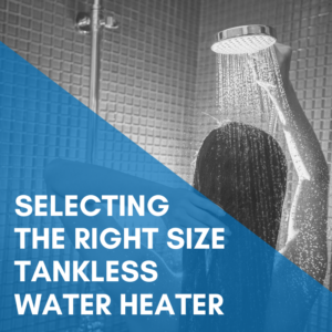 Read more about the article Selecting The Right Size Tankless Water Heater