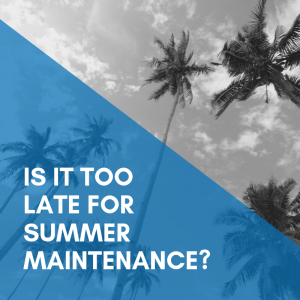 Read more about the article Is it too late for summer maintenance?