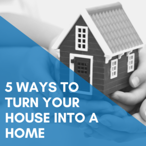 Read more about the article 5 Ways To Turn Your House Into A Home